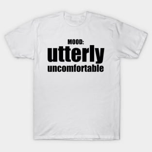 Utterly Uncomfortable / Mood T-Shirt